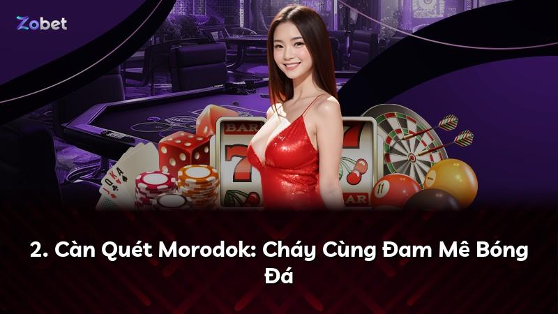 2. Càn Quét Morodok: Cháy Cùng Đam Mê Bóng Đá