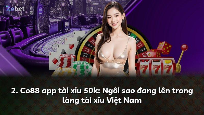 2. Co88 app tài xỉu 50k: Ngôi sao đang lên trong làng tài xỉu Việt Nam