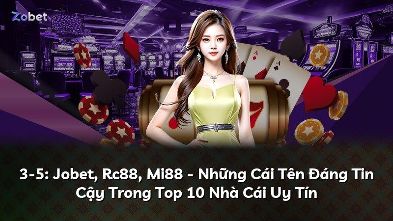 3-5: Jobet, Rc88, Mi88 - Những Cái Tên Đáng Tin Cậy Trong Top 10 Nhà Cái Uy Tín