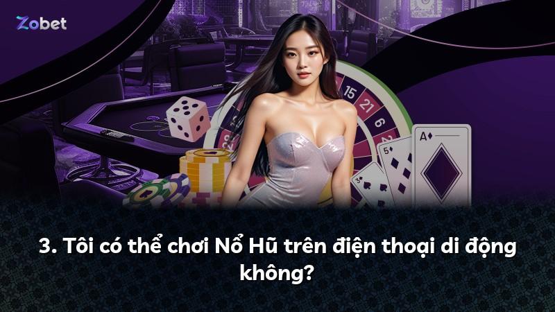 3. Tôi có thể chơi Nổ Hũ trên điện thoại di động không?