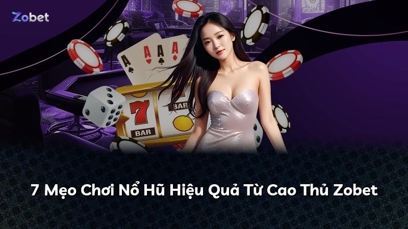 7 Mẹo Chơi Nổ Hũ Hiệu Quả Từ Cao Thủ Zobet