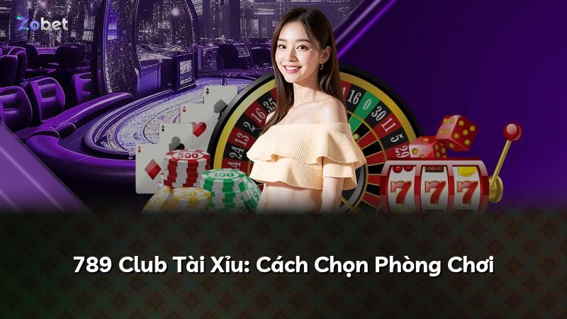 789 Club Tài Xỉu: Cách Chọn Phòng Chơi