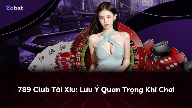 789 Club Tài Xỉu: Lưu Ý Quan Trọng Khi Chơi