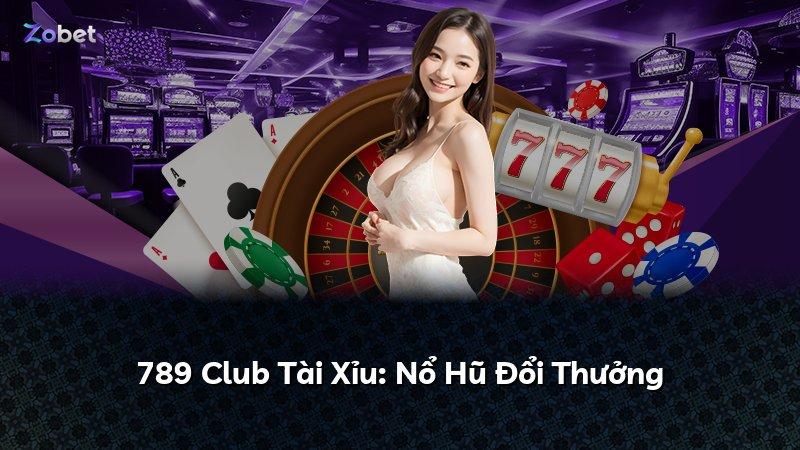 789 Club Tài Xỉu: Nổ Hũ Đổi Thưởng