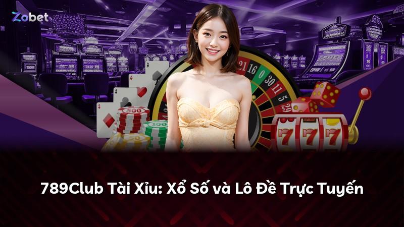 789Club Tài Xỉu: Xổ Số và Lô Đề Trực Tuyến