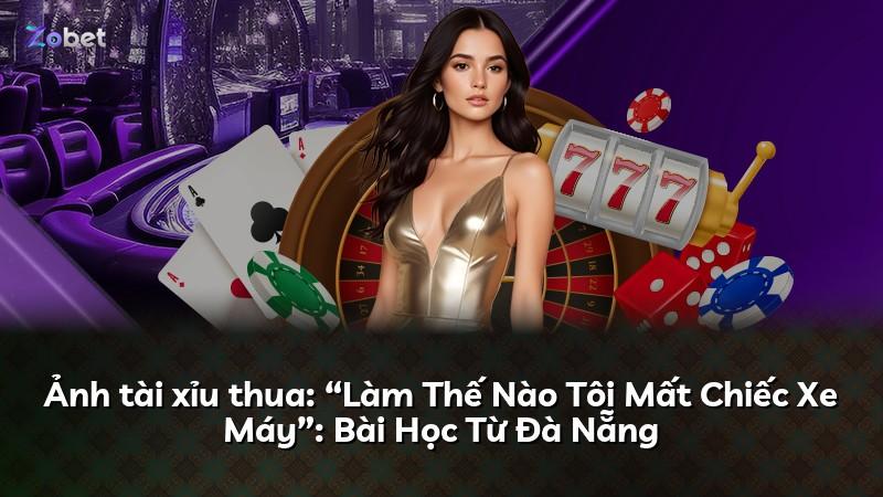 Ảnh tài xỉu thua: “Làm Thế Nào Tôi Mất Chiếc Xe Máy”: Bài Học Từ Đà Nẵng