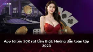 App tài xỉu 50K rút tiền thật: Hướng dẫn toàn tập 2023