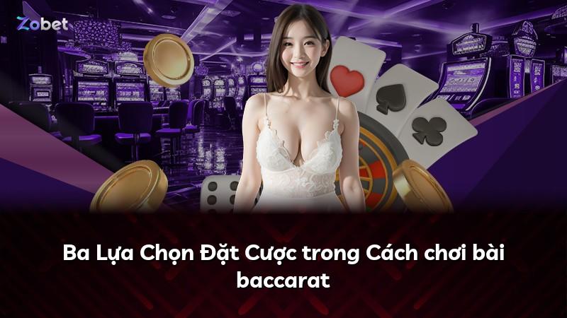 Ba Lựa Chọn Đặt Cược trong Cách chơi bài baccarat