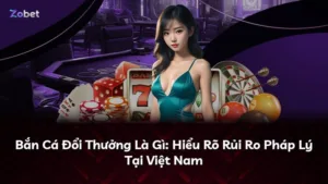 Bắn Cá Đổi Thưởng Là Gì: Hiểu Rõ Rủi Ro Pháp Lý Tại Việt Nam