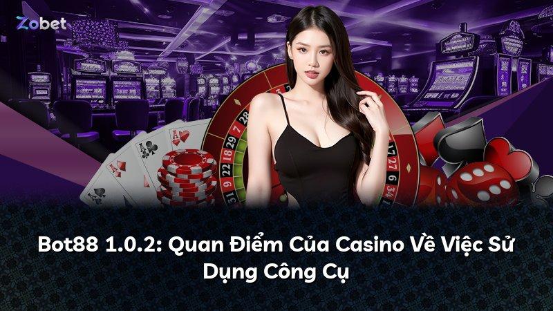 Bot88 1.0.2: Quan Điểm Của Casino Về Việc Sử Dụng Công Cụ