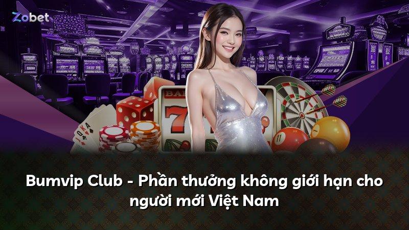 Bumvip Club - Phần thưởng không giới hạn cho người mới Việt Nam