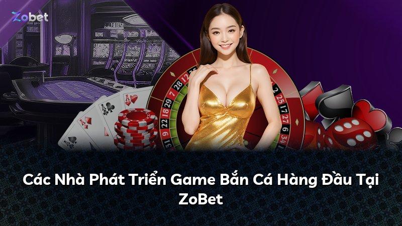 Các Nhà Phát Triển Game Bắn Cá Hàng Đầu Tại ZoBet