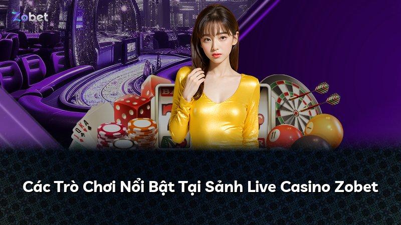 Các Trò Chơi Nổi Bật Tại Sảnh Live Casino Zobet