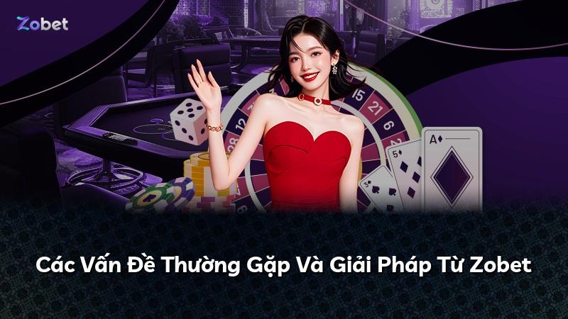 Các Vấn Đề Thường Gặp Và Giải Pháp Từ Zobet