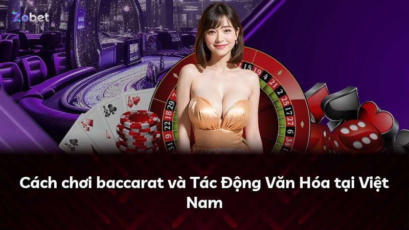 Cách chơi baccarat và Tác Động Văn Hóa tại Việt Nam