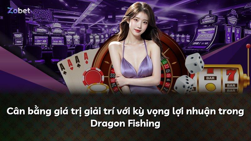 Cân bằng giá trị giải trí với kỳ vọng lợi nhuận trong Dragon Fishing