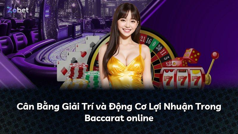 Cân Bằng Giải Trí và Động Cơ Lợi Nhuận Trong Baccarat online