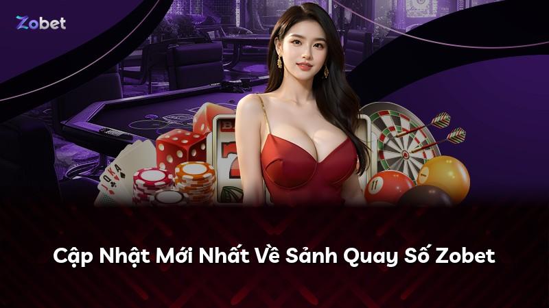 Cập Nhật Mới Nhất Về Sảnh Quay Số Zobet