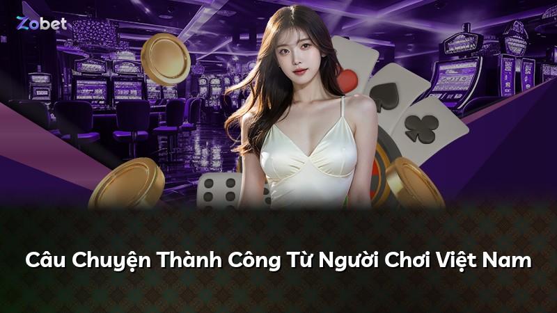 Câu Chuyện Thành Công Từ Người Chơi Việt Nam