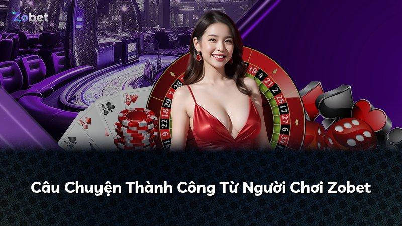 Câu Chuyện Thành Công Từ Người Chơi Zobet