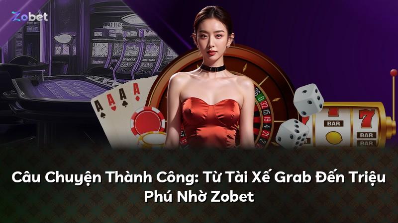 Câu Chuyện Thành Công: Từ Tài Xế Grab Đến Triệu Phú Nhờ Zobet
