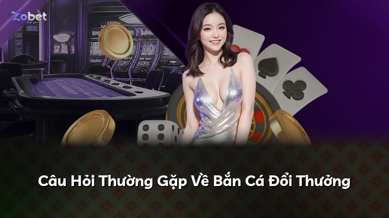 Câu Hỏi Thường Gặp Về Bắn Cá Đổi Thưởng