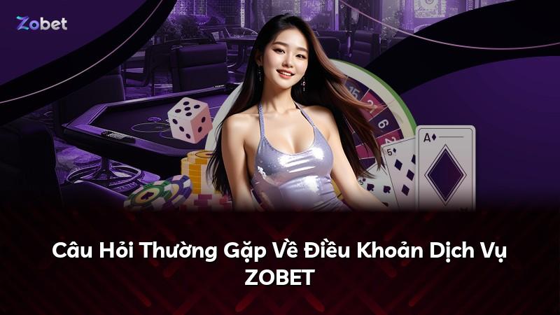 Câu Hỏi Thường Gặp Về Điều Khoản Dịch Vụ ZOBET