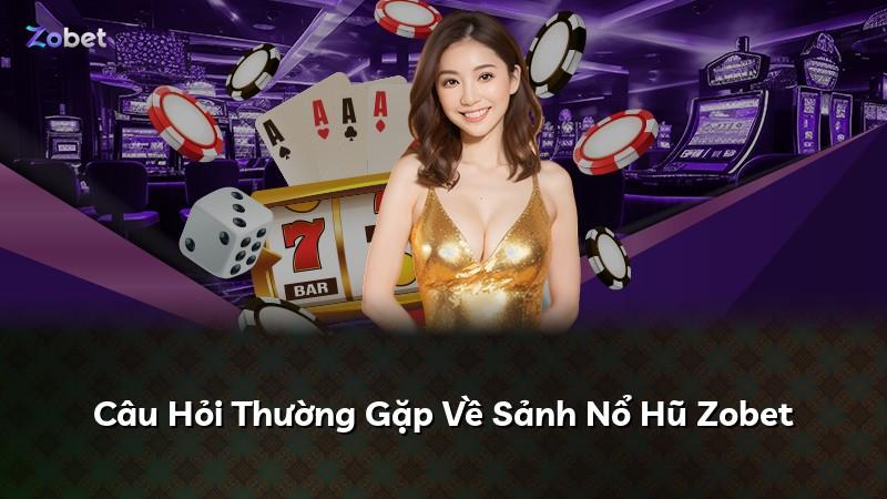 Câu Hỏi Thường Gặp Về Sảnh Nổ Hũ Zobet