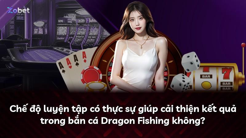 Chế độ luyện tập có thực sự giúp cải thiện kết quả trong bắn cá Dragon Fishing không?