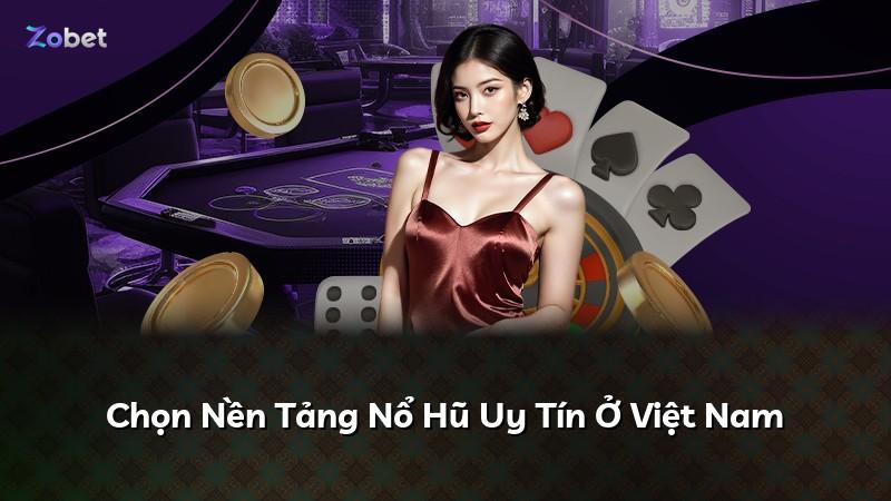 Chọn Nền Tảng Nổ Hũ Uy Tín Ở Việt Nam