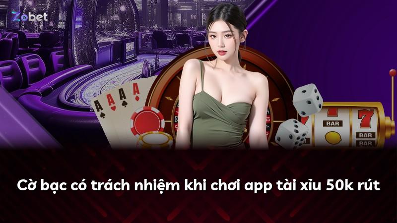 Cờ bạc có trách nhiệm khi chơi app tài xỉu 50k rút