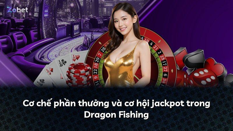 Cơ chế phần thưởng và cơ hội jackpot trong Dragon Fishing