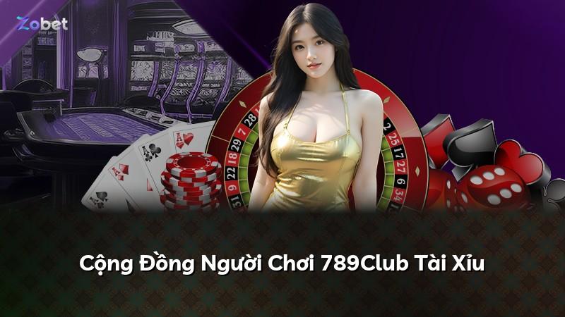 Cộng Đồng Người Chơi 789Club Tài Xỉu