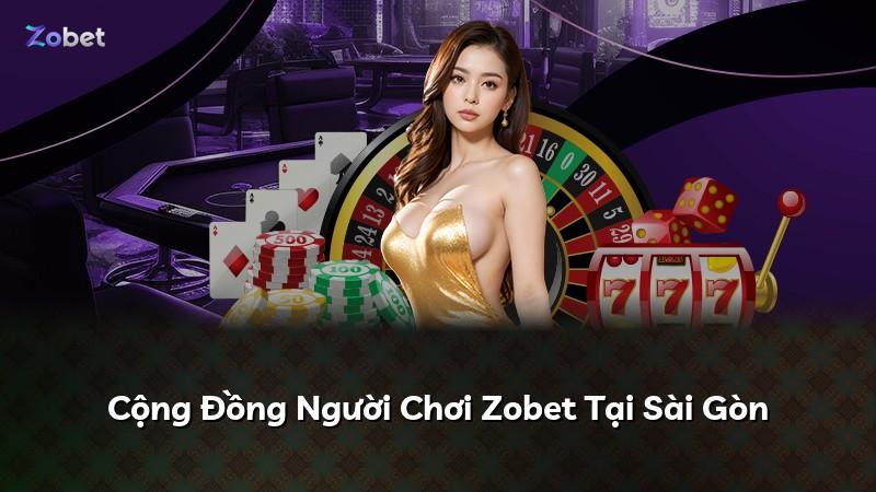 Cộng Đồng Người Chơi Zobet Tại Sài Gòn