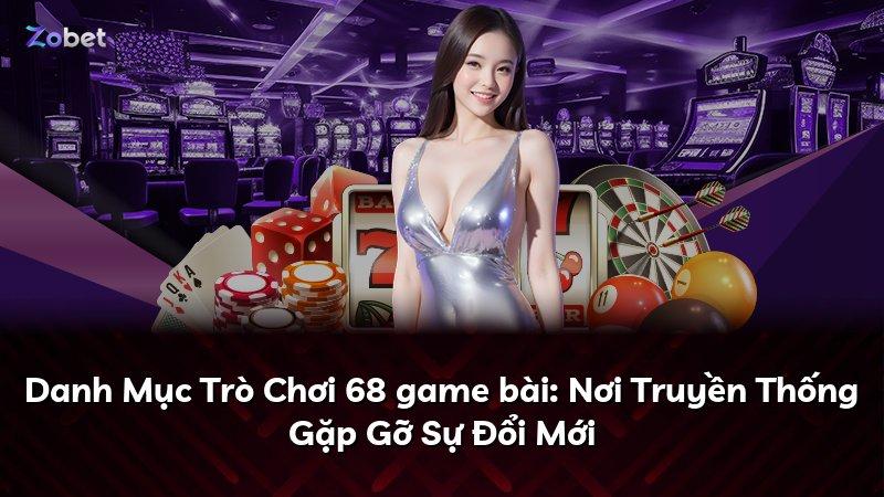 Danh Mục Trò Chơi 68 game bài: Nơi Truyền Thống Gặp Gỡ Sự Đổi Mới