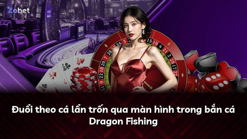 Đuổi theo cá lẩn trốn qua màn hình trong bắn cá Dragon Fishing