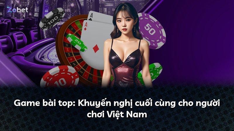 Game bài top: Khuyến nghị cuối cùng cho người chơi Việt Nam