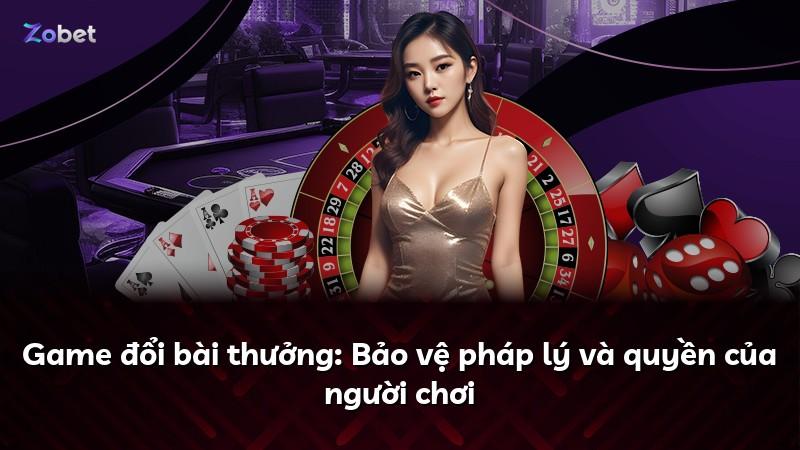 Game đổi bài thưởng: Bảo vệ pháp lý và quyền của người chơi
