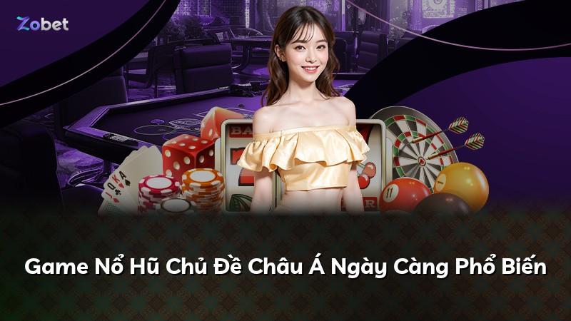 Game Nổ Hũ Chủ Đề Châu Á Ngày Càng Phổ Biến