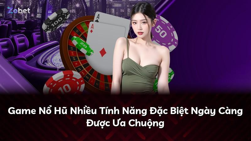 Game Nổ Hũ Nhiều Tính Năng Đặc Biệt Ngày Càng Được Ưa Chuộng