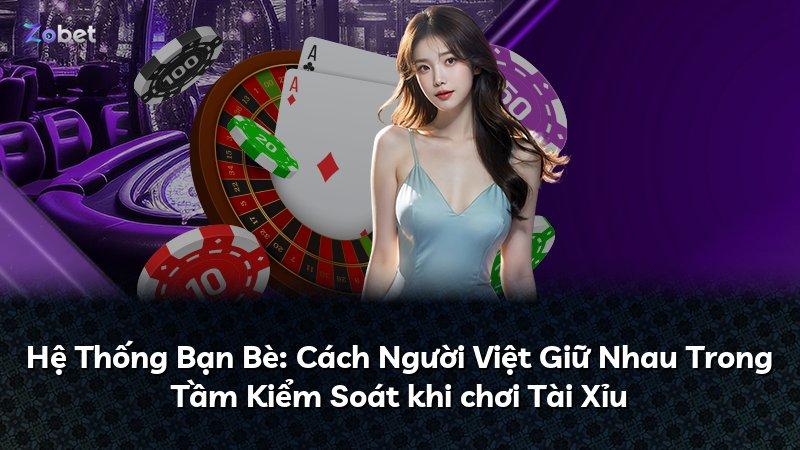 Hệ Thống Bạn Bè: Cách Người Việt Giữ Nhau Trong Tầm Kiểm Soát khi chơi Tài Xỉu