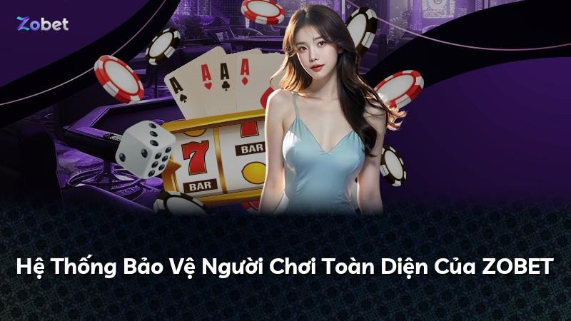 Hệ Thống Bảo Vệ Người Chơi Toàn Diện Của ZOBET