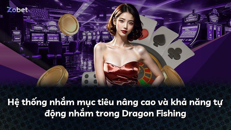 Hệ thống nhắm mục tiêu nâng cao và khả năng tự động nhắm trong Dragon Fishing