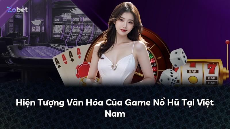 Hiện Tượng Văn Hóa Của Game Nổ Hũ Tại Việt Nam