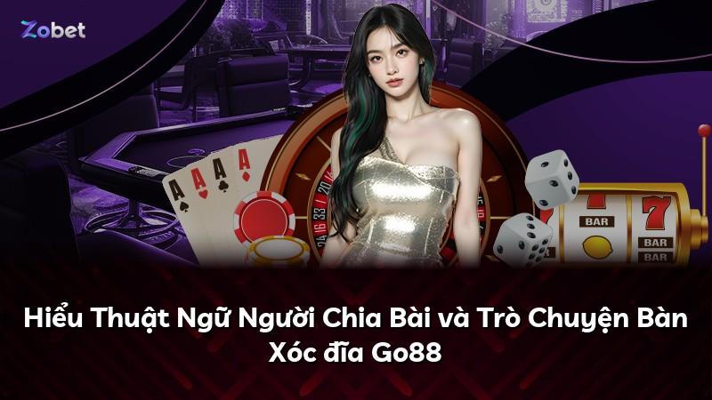 Hiểu Thuật Ngữ Người Chia Bài và Trò Chuyện Bàn Xóc đĩa Go88