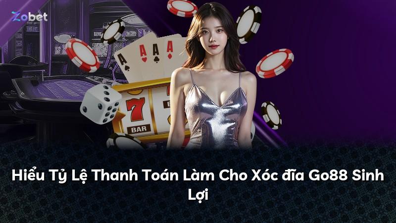 Hiểu Tỷ Lệ Thanh Toán Làm Cho Xóc đĩa Go88 Sinh Lợi