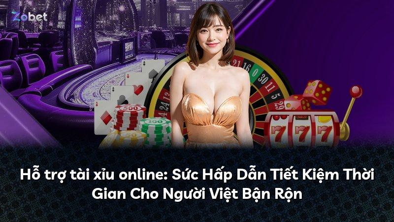 Hỗ trợ tài xỉu online: Sức Hấp Dẫn Tiết Kiệm Thời Gian Cho Người Việt Bận Rộn