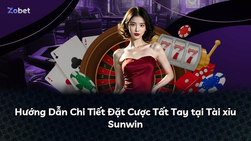 Hướng Dẫn Chi Tiết Đặt Cược Tất Tay tại Tài xỉu Sunwin