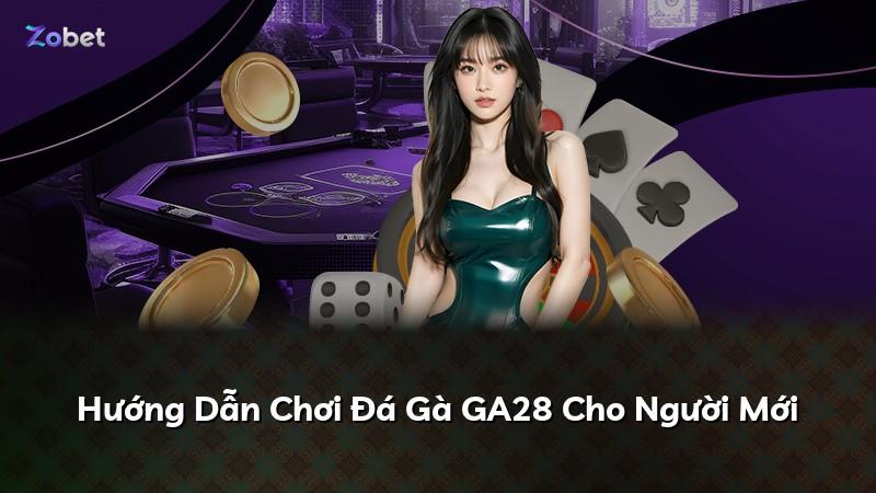 Hướng Dẫn Chơi Đá Gà GA28 Cho Người Mới