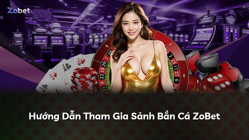 Hướng Dẫn Tham Gia Sảnh Bắn Cá ZoBet
